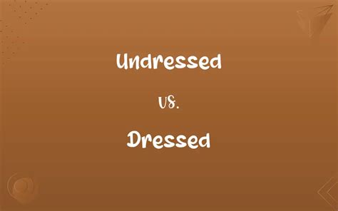 dressed vs undressed|Undressed vs. Dressed: Know the Difference